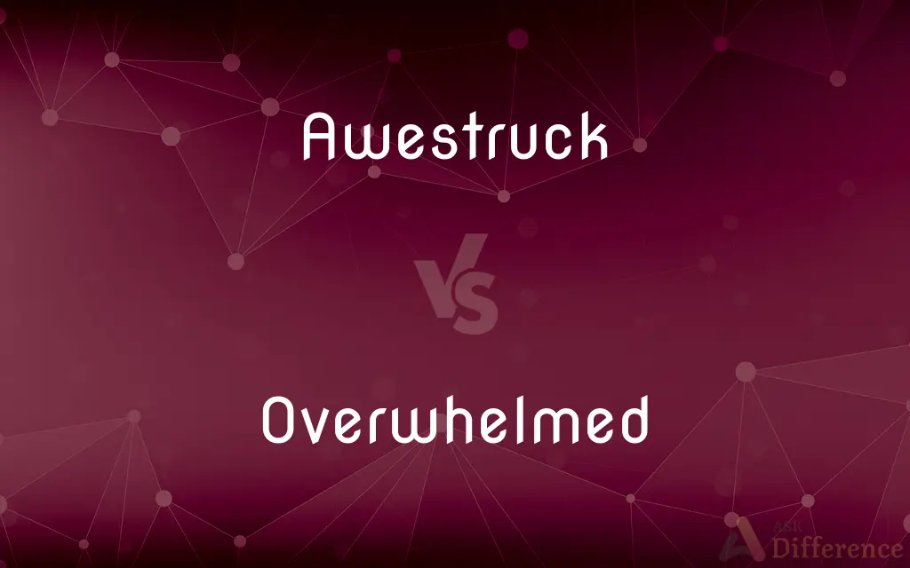 Awestruck vs. Overwhelmed — What's the Difference?