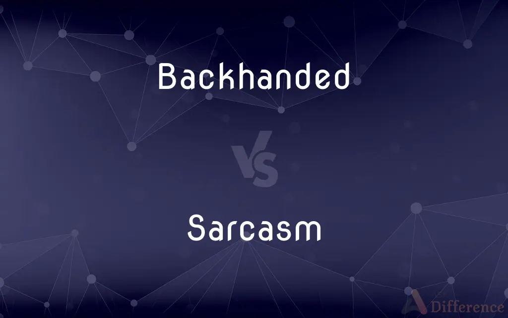 Backhanded vs. Sarcasm — What's the Difference?