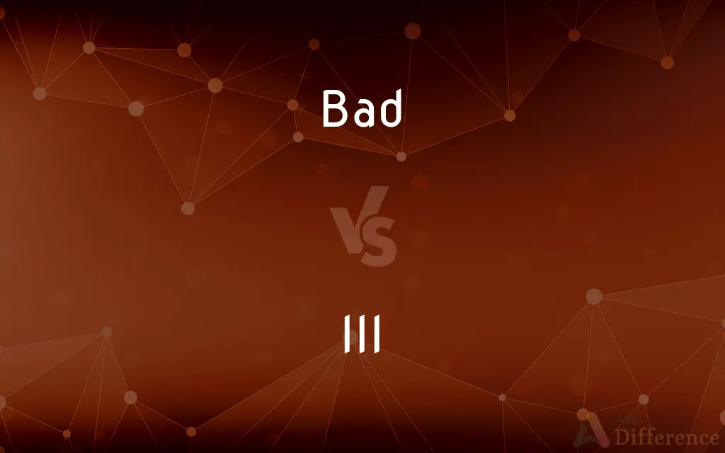 Bad vs. Ill — What's the Difference?