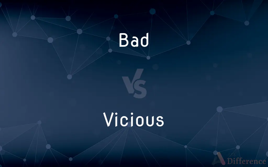 Bad vs. Vicious — What's the Difference?