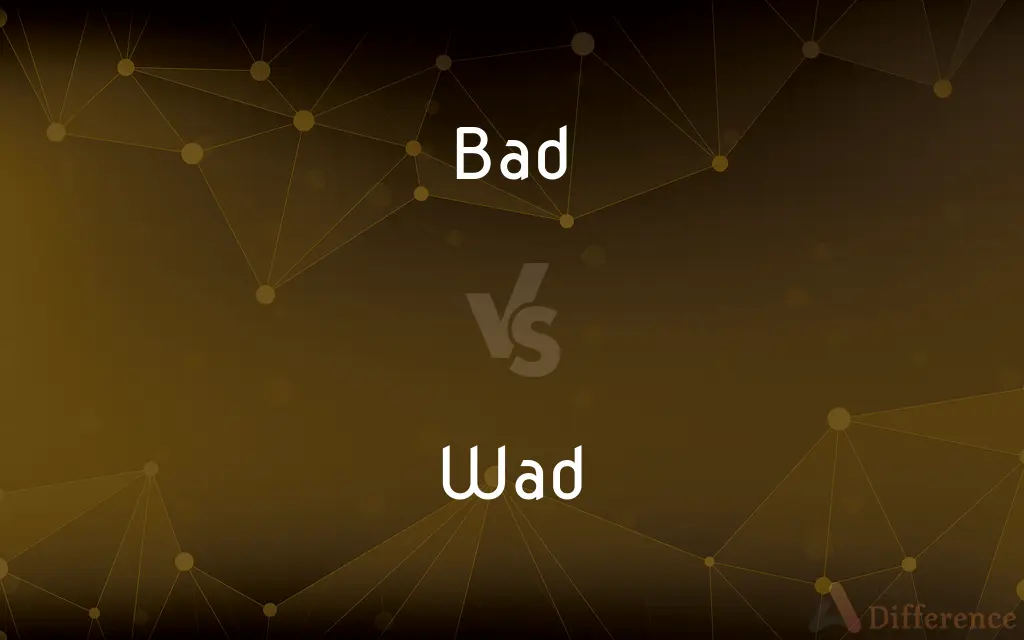 Bad vs. Wad — What's the Difference?