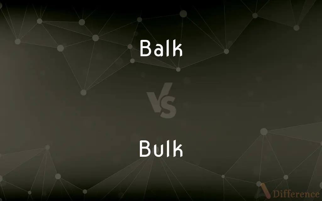 Balk vs. Bulk — What's the Difference?