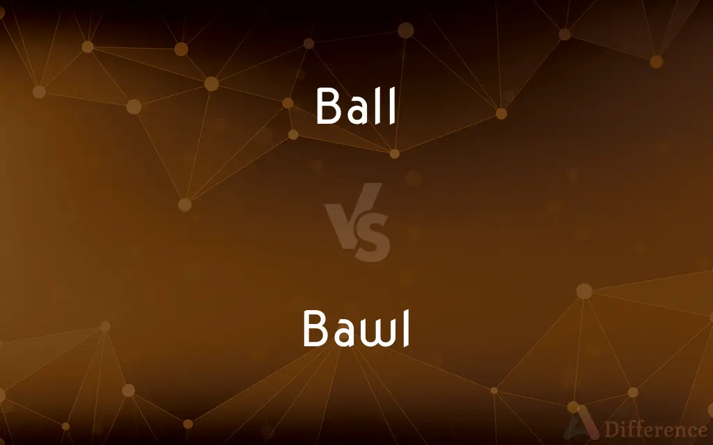 Ball vs. Bawl — What's the Difference?
