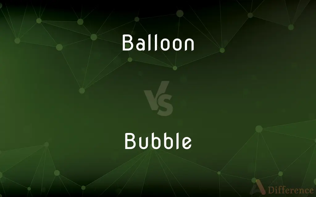 Balloon vs. Bubble — What's the Difference?
