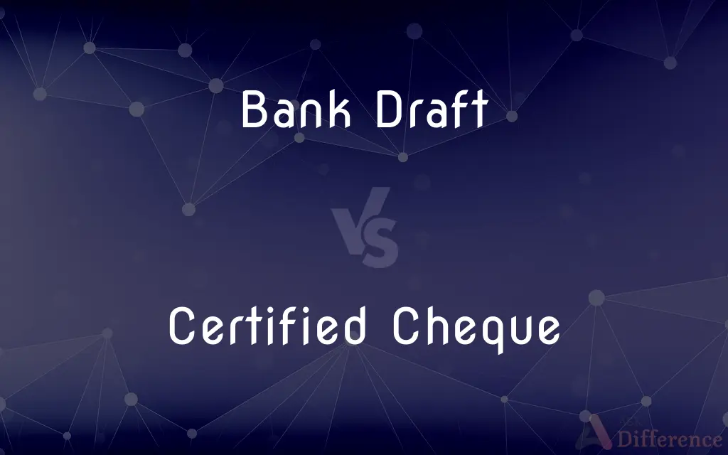 Bank Draft vs. Certified Cheque — What's the Difference?