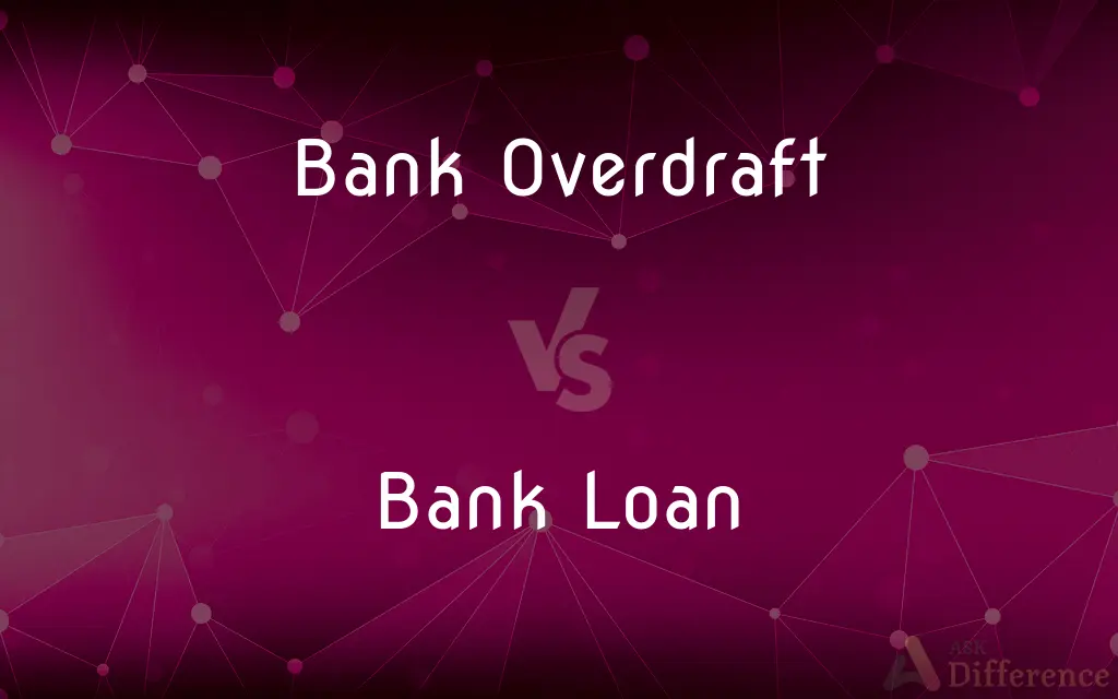Bank Overdraft vs. Bank Loan — What's the Difference?