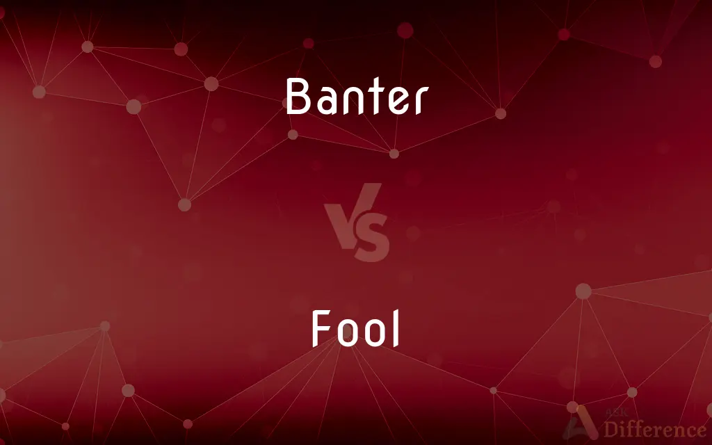 Banter vs. Fool — What's the Difference?