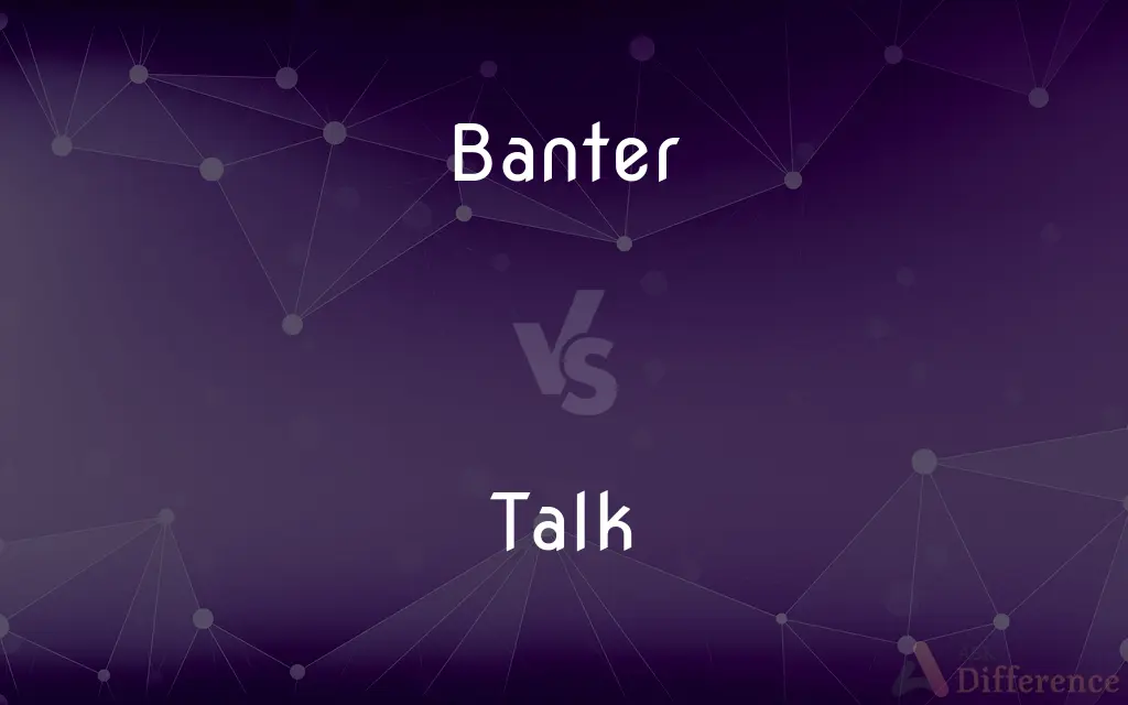Banter vs. Talk — What's the Difference?