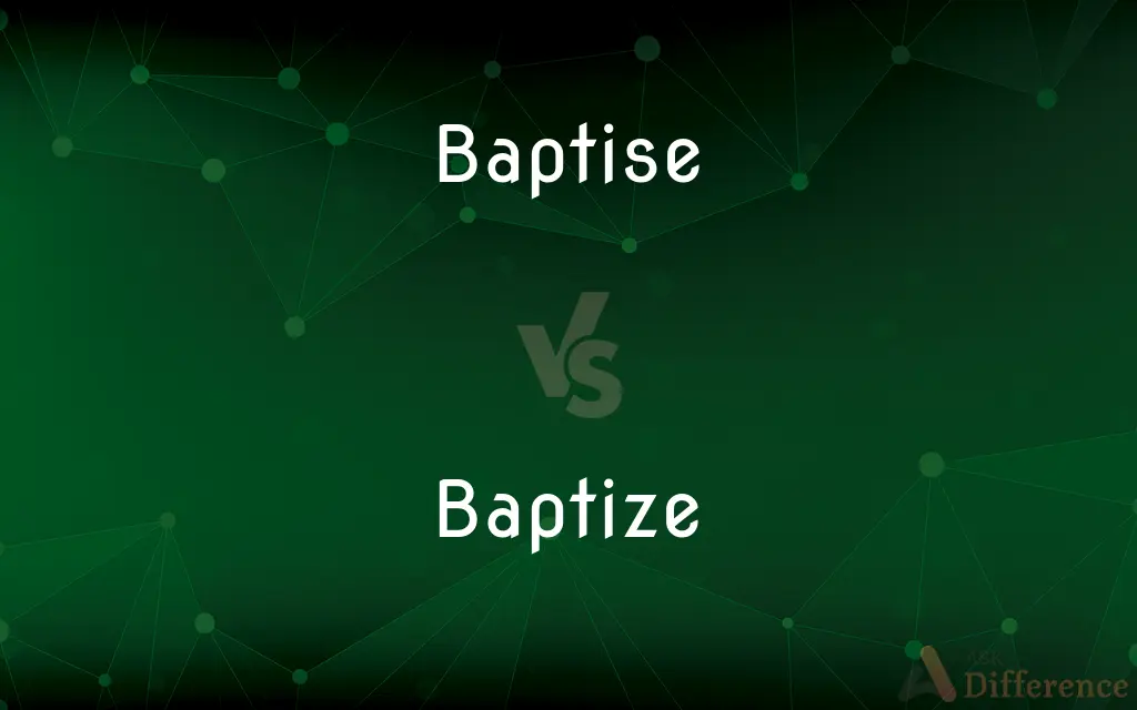 Baptise vs. Baptize — What's the Difference?