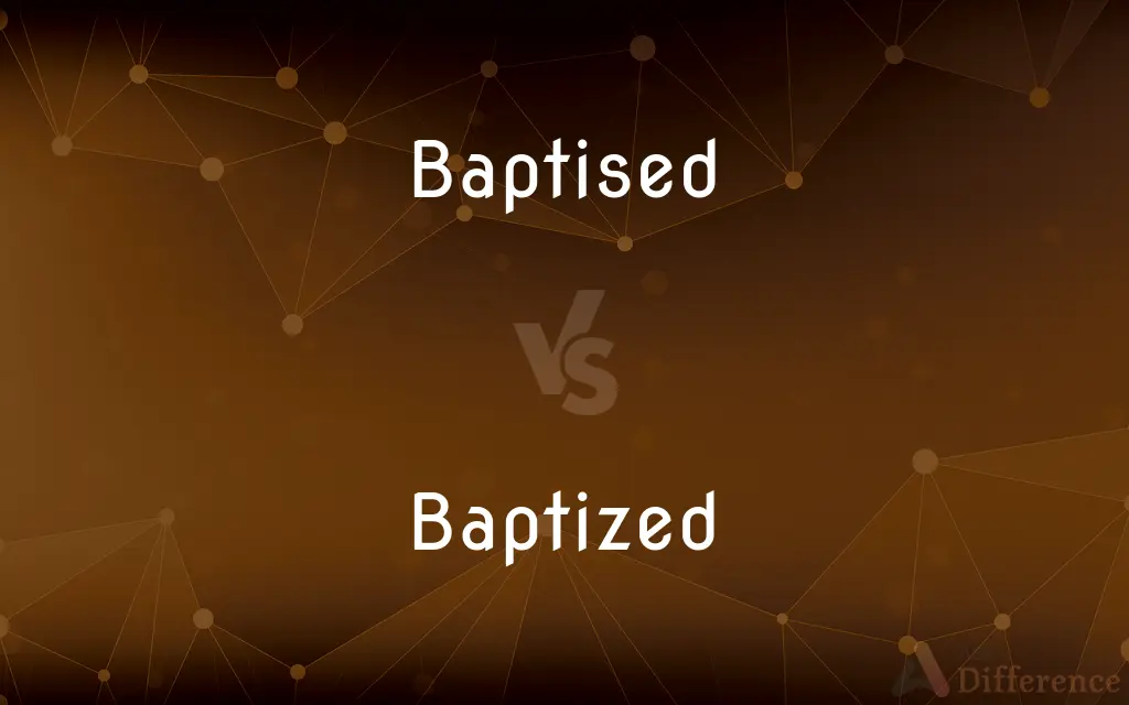 Baptised vs. Baptized — What's the Difference?