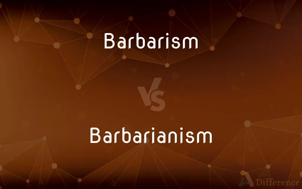 Barbarism vs. Barbarianism — What's the Difference?