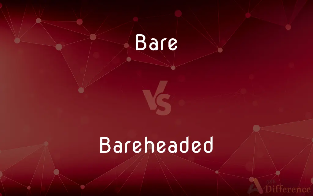 Bare vs. Bareheaded — What's the Difference?
