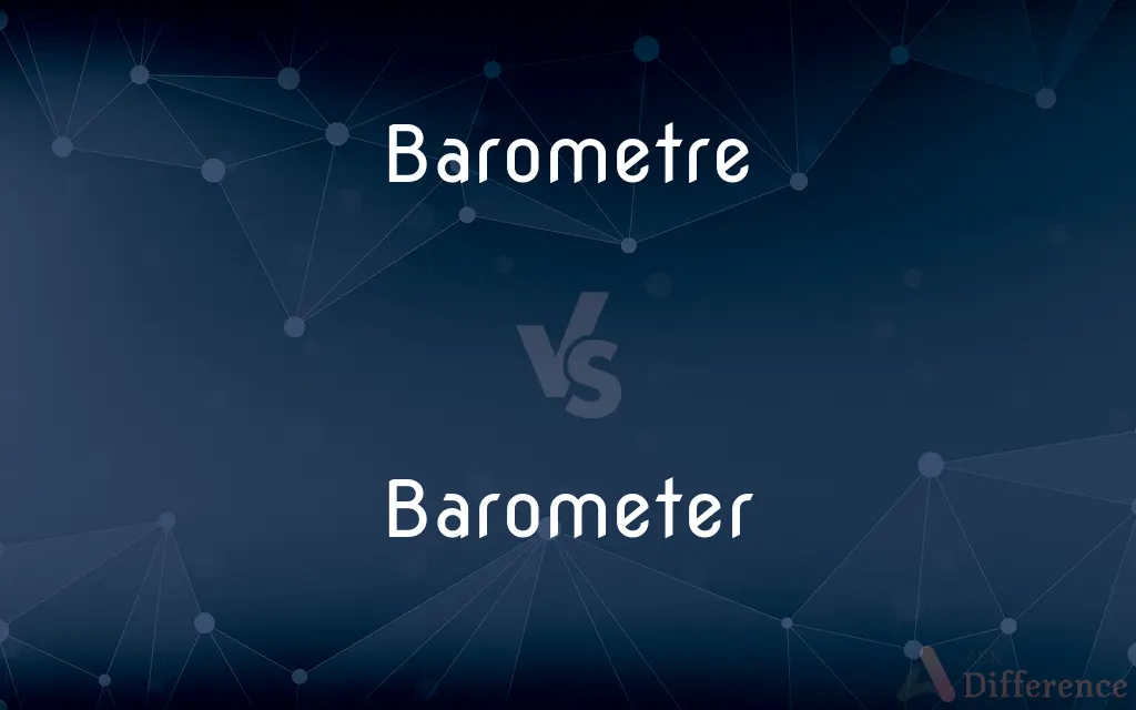 Barometre vs. Barometer — What's the Difference?