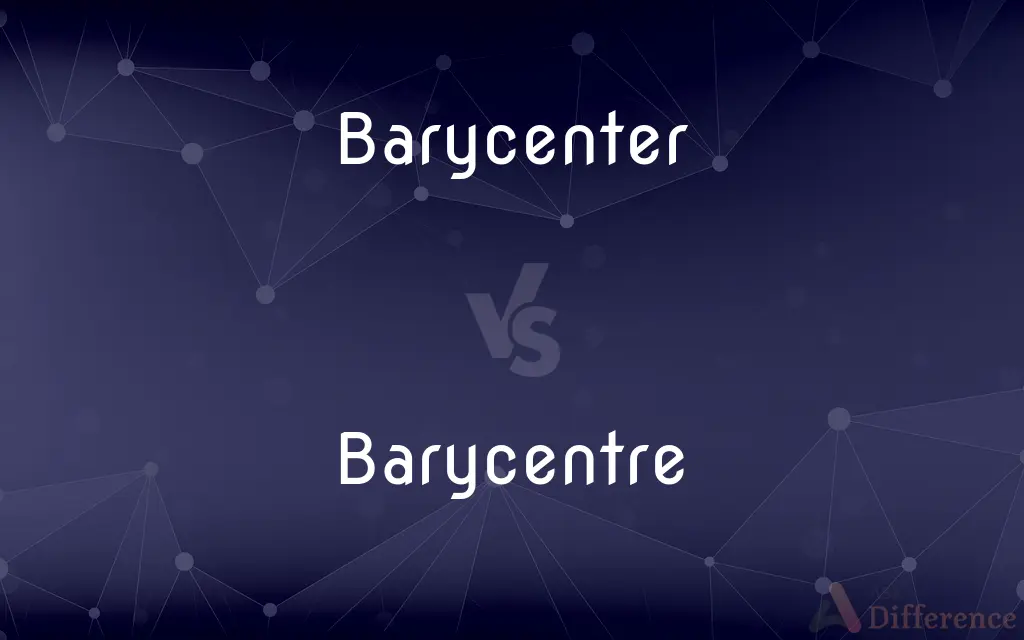 Barycenter vs. Barycentre — What's the Difference?
