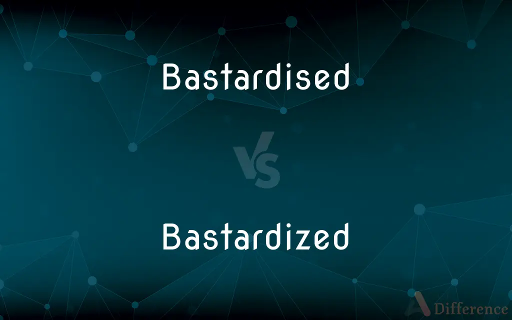 Bastardised vs. Bastardized — What's the Difference?