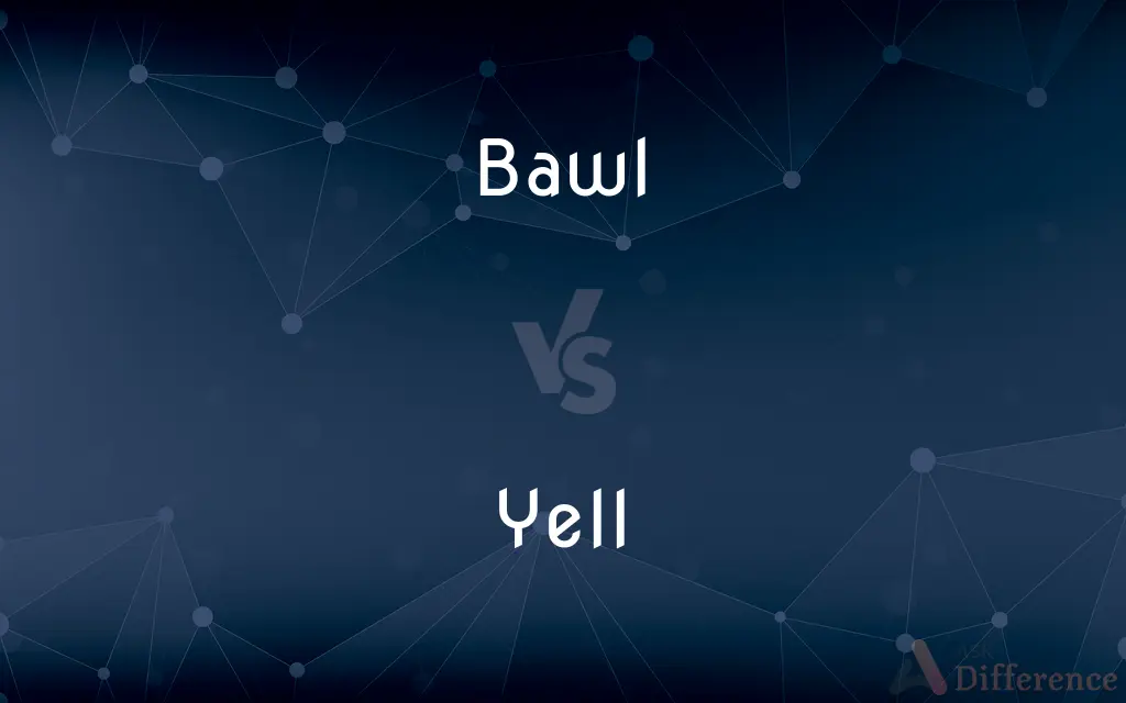 Bawl vs. Yell — What's the Difference?