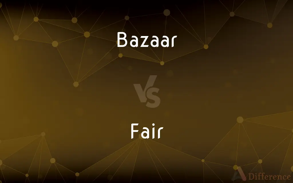 Bazaar vs. Fair — What's the Difference?