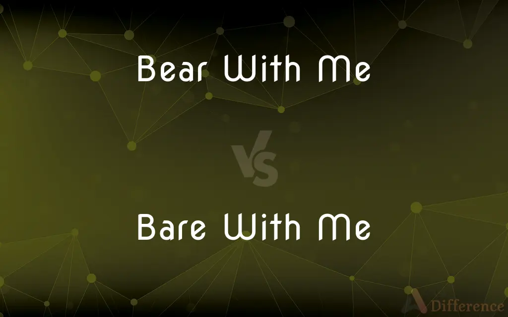 Bear With Me vs. Bare With Me — What's the Difference?