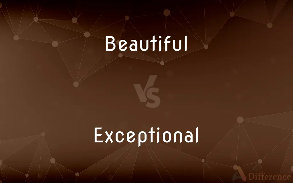 Beautiful vs. Exceptional — What's the Difference?