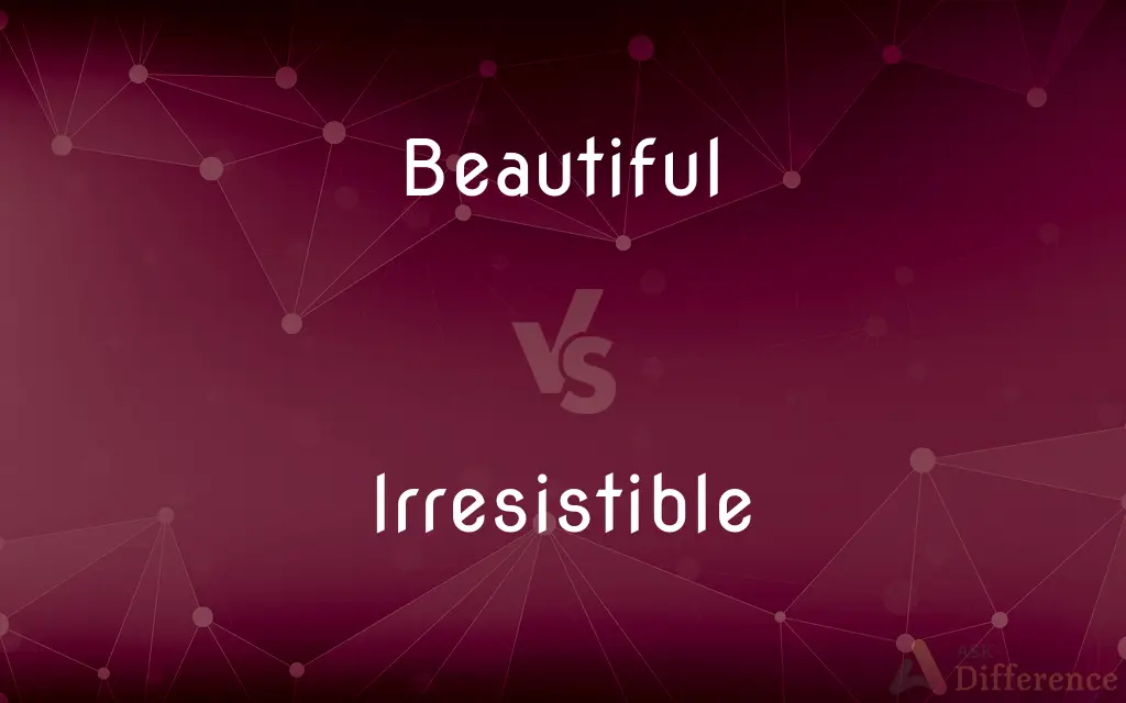 Beautiful vs. Irresistible — What's the Difference?
