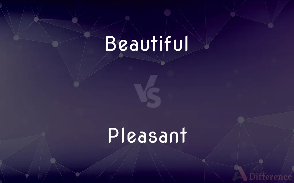 Beautiful vs. Pleasant — What's the Difference?