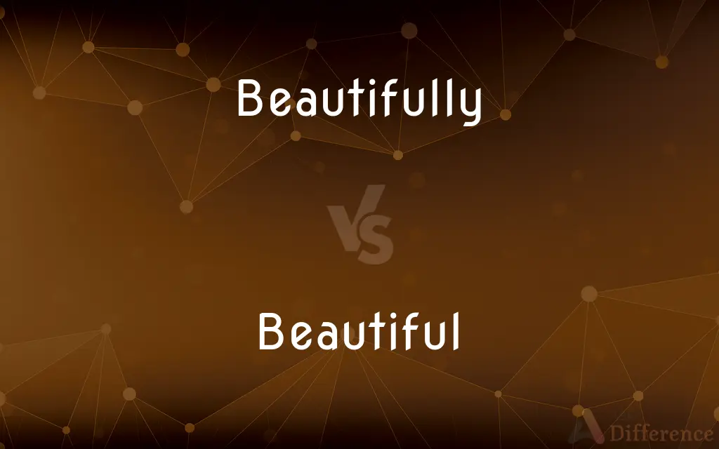 Beautifully vs. Beautiful — What's the Difference?