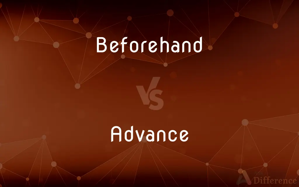 Beforehand vs. Advance — What's the Difference?