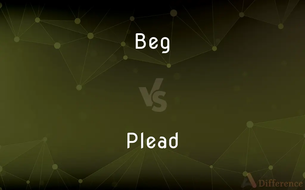 Beg vs. Plead — What's the Difference?