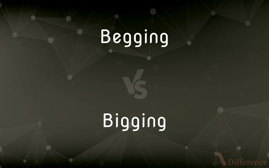 Begging vs. Bigging — What's the Difference?