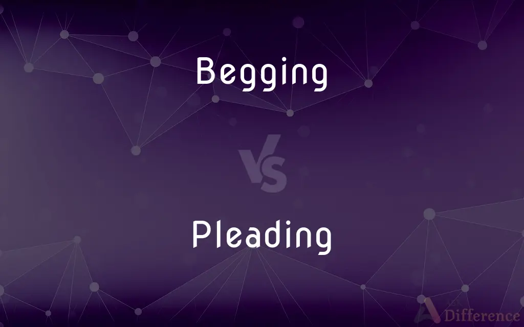 Begging vs. Pleading — What's the Difference?