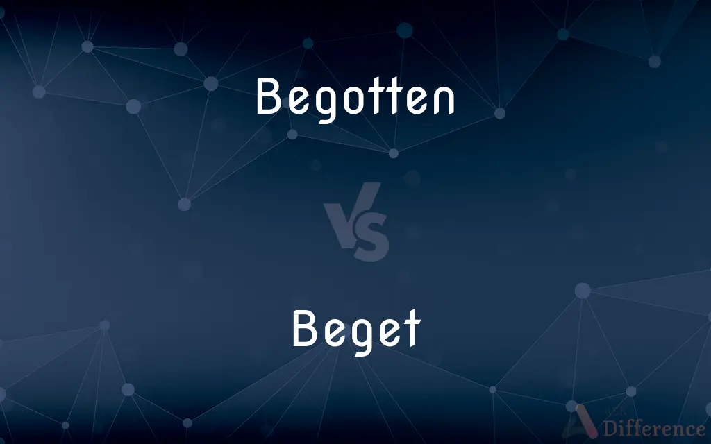 Begotten vs. Beget — What's the Difference?