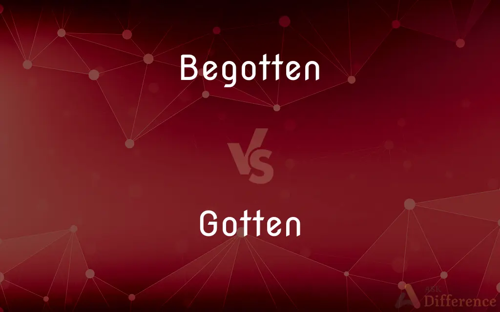 Begotten vs. Gotten — What's the Difference?