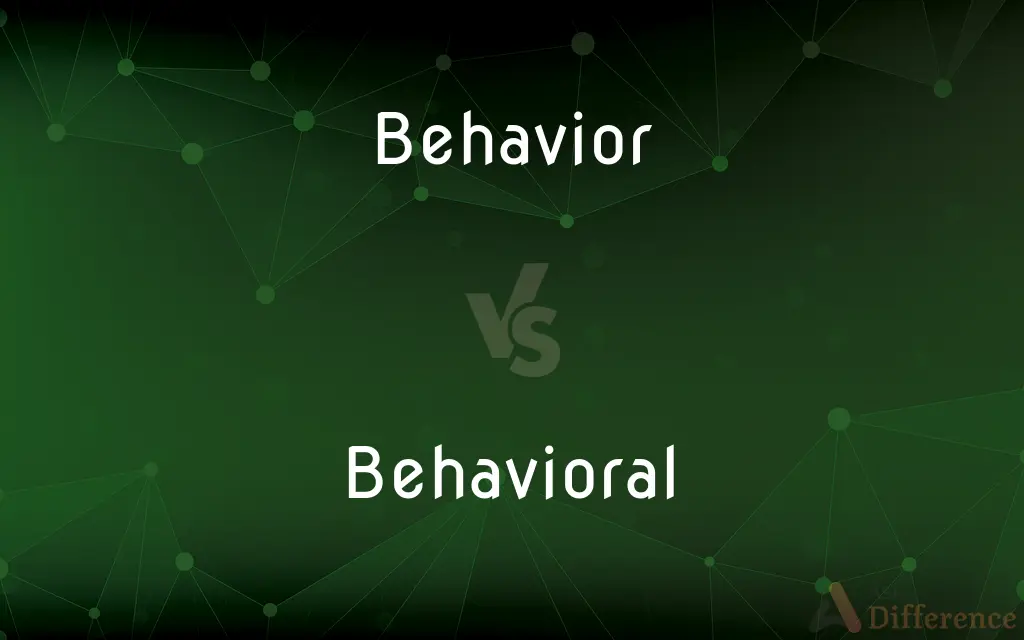 Behavior vs. Behavioral — What's the Difference?
