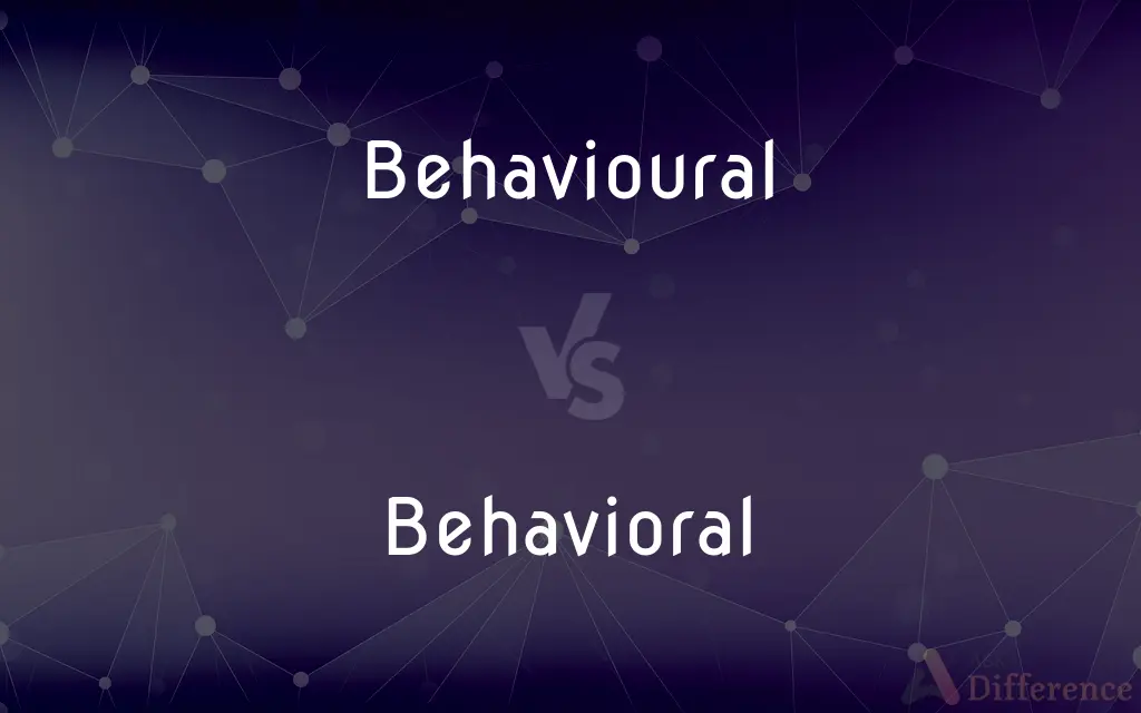 Behavioural vs. Behavioral — What's the Difference?