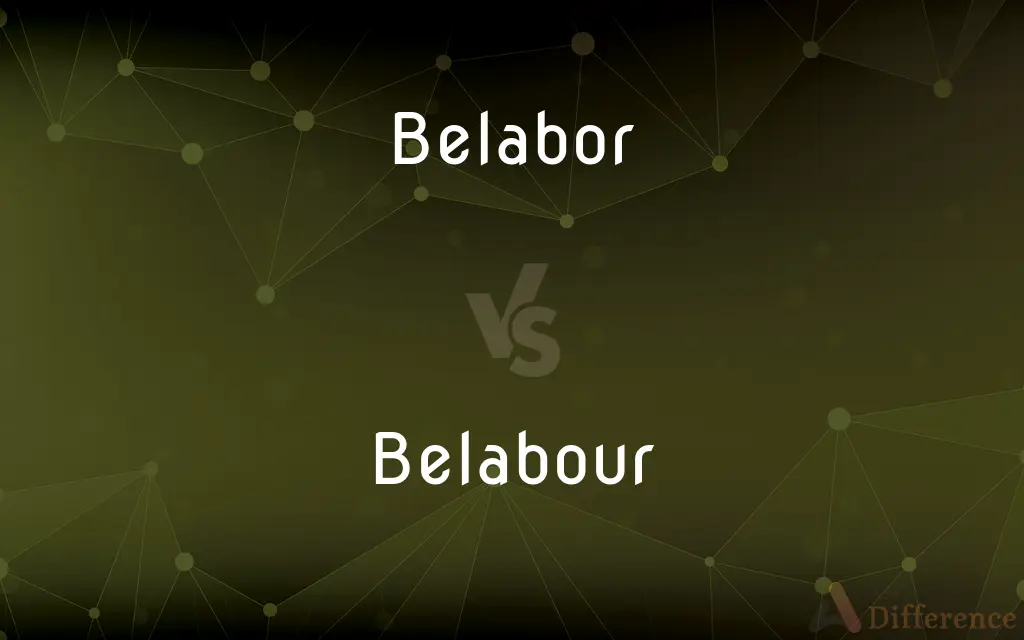 Belabor vs. Belabour — What's the Difference?