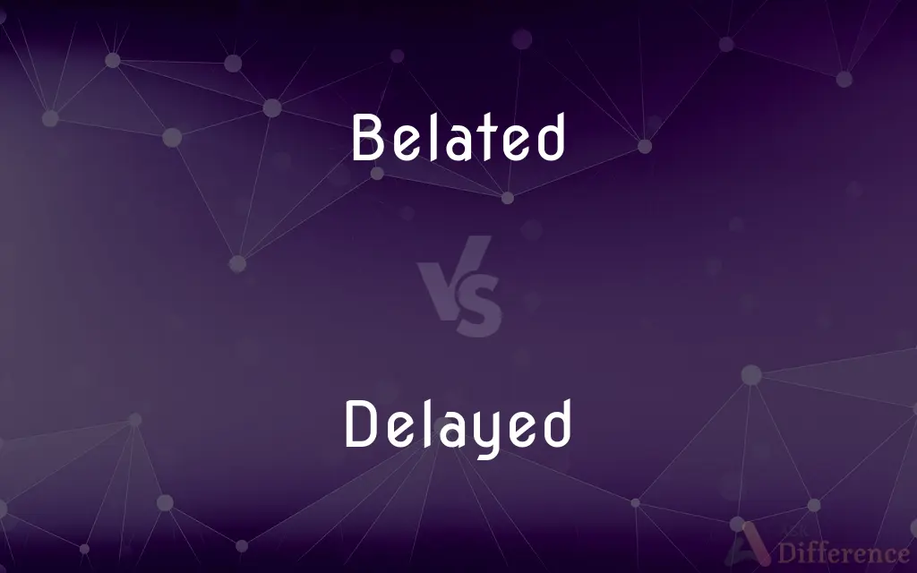 Belated vs. Delayed — What's the Difference?