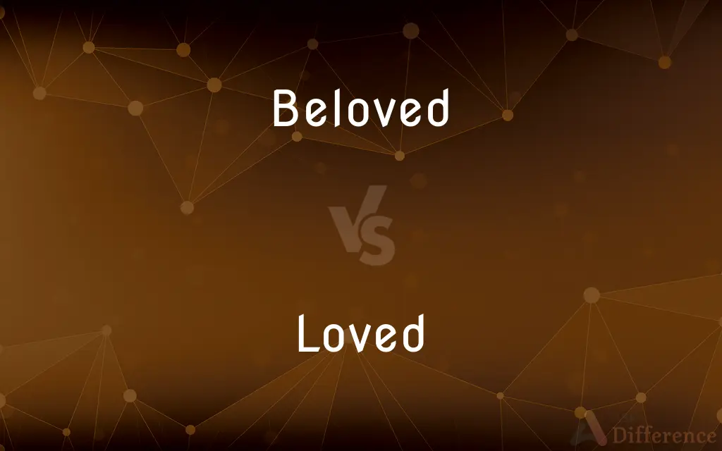 Beloved vs. Loved — What's the Difference?