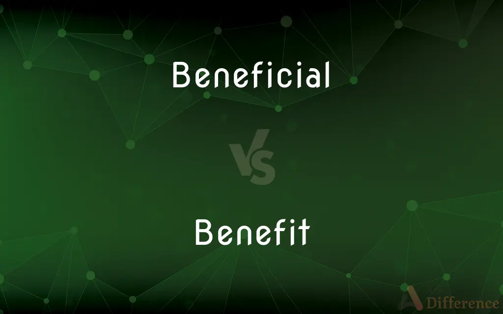 Beneficial vs. Benefit — What's the Difference?