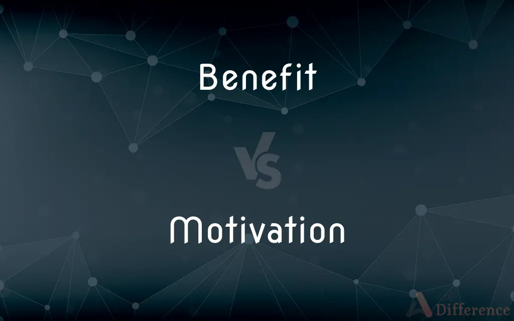 Benefit vs. Motivation — What's the Difference?