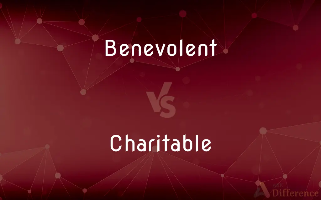 Benevolent vs. Charitable — What's the Difference?