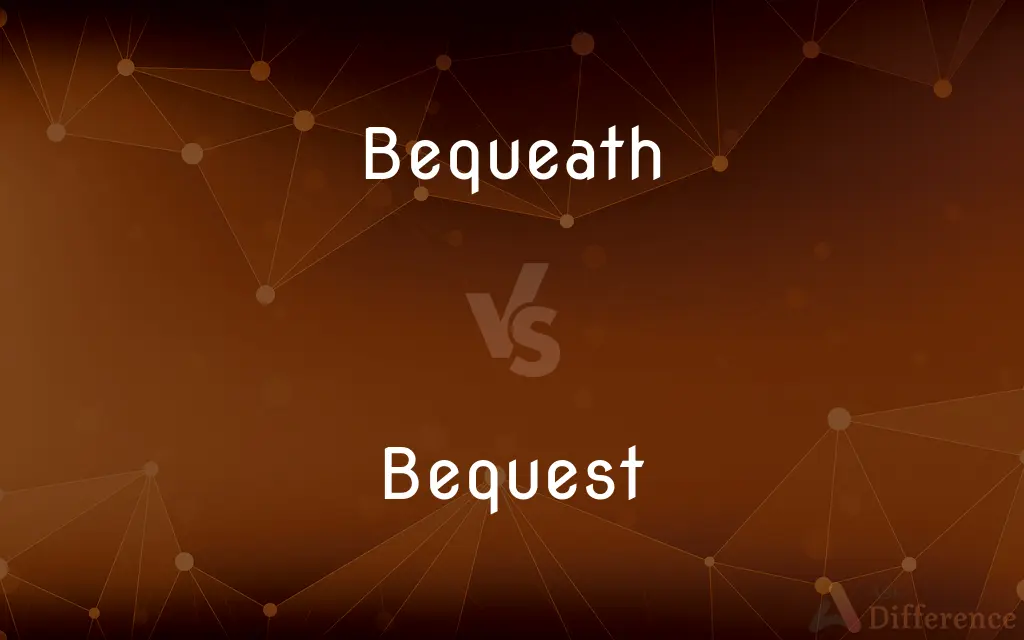 Bequeath vs. Bequest — What's the Difference?