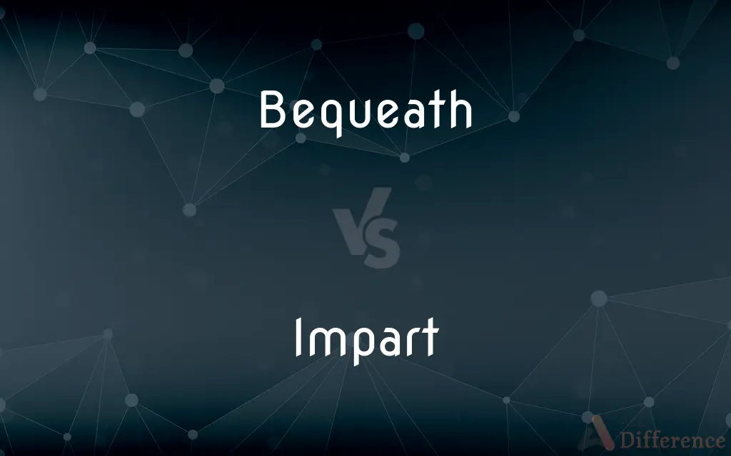 Bequeath vs. Impart — What's the Difference?