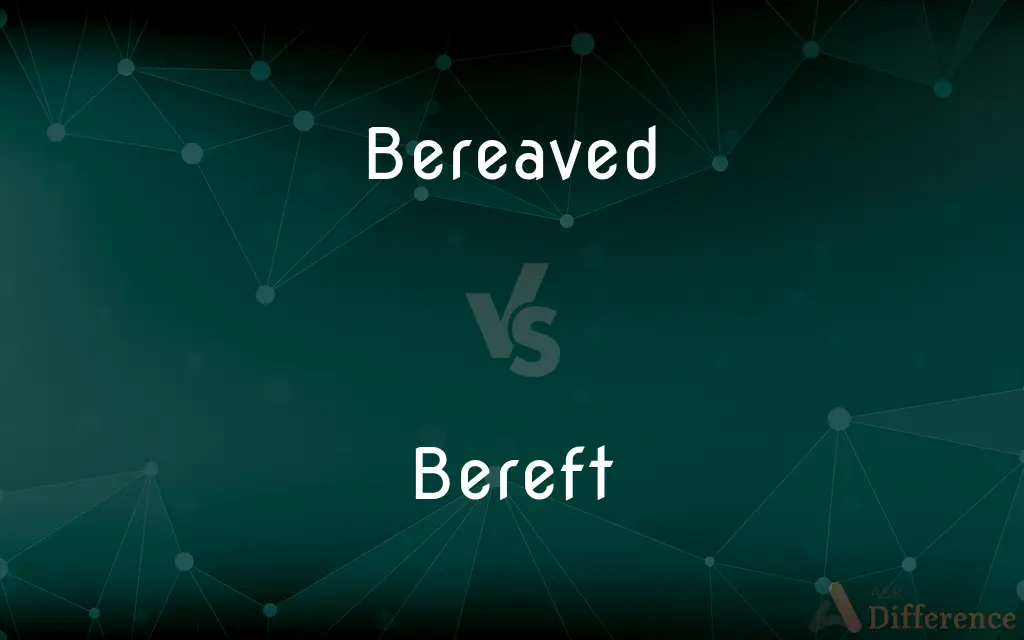 Bereaved vs. Bereft — What's the Difference?