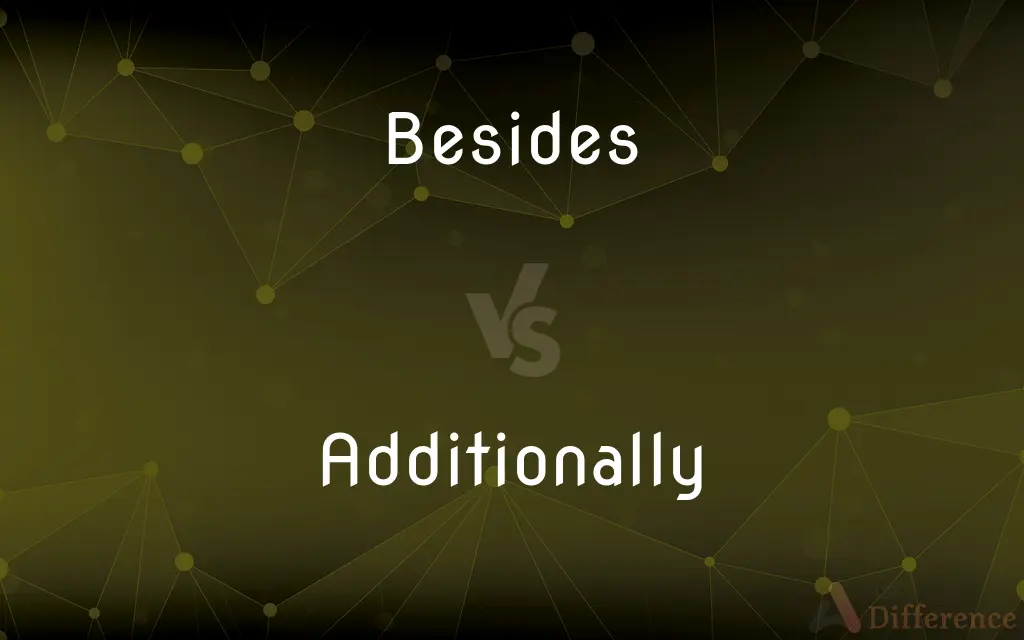 Besides vs. Additionally — What's the Difference?