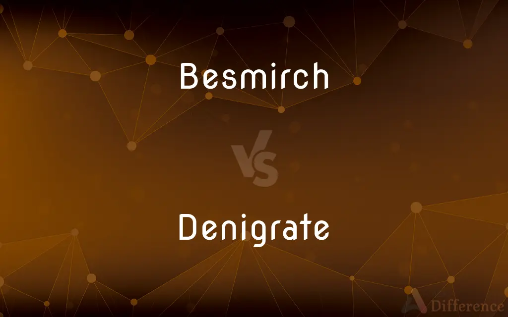 Besmirch vs. Denigrate — What's the Difference?