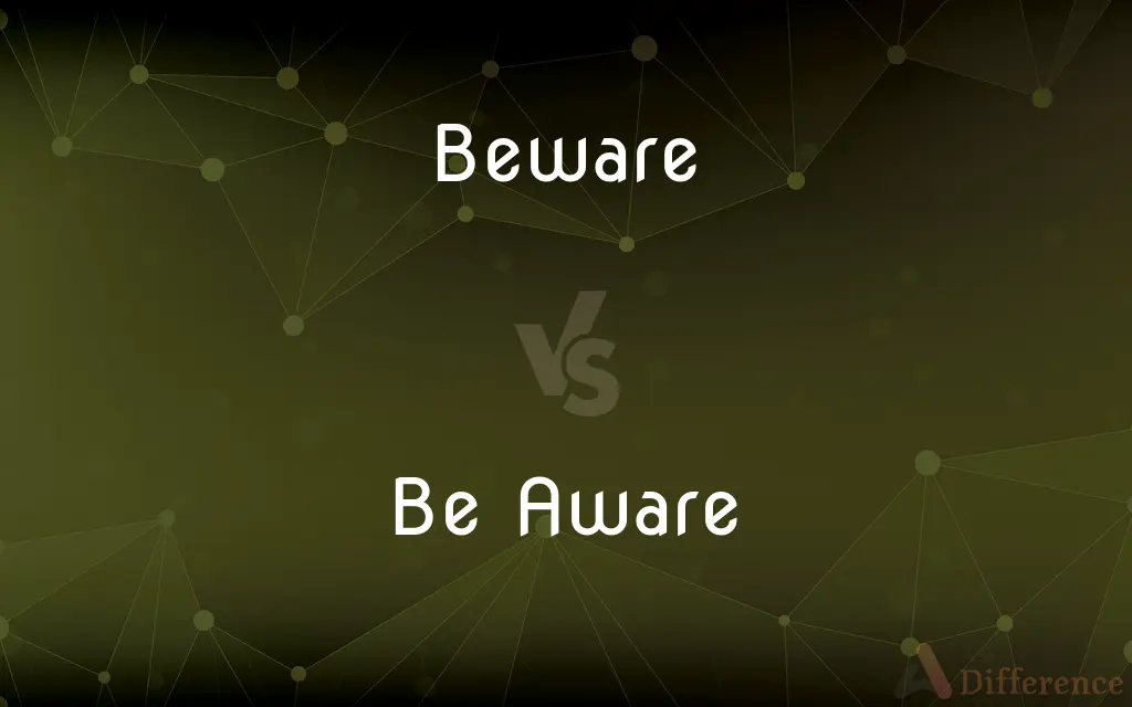 Beware vs. Be Aware — What's the Difference?