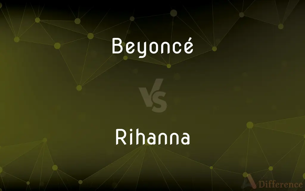Beyoncé vs. Rihanna — What's the Difference?