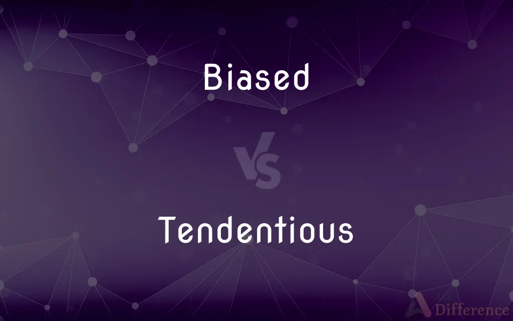 Biased vs. Tendentious — What's the Difference?