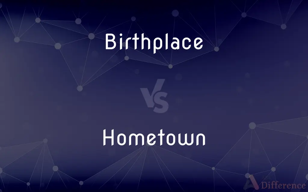 Birthplace vs. Hometown — What's the Difference?