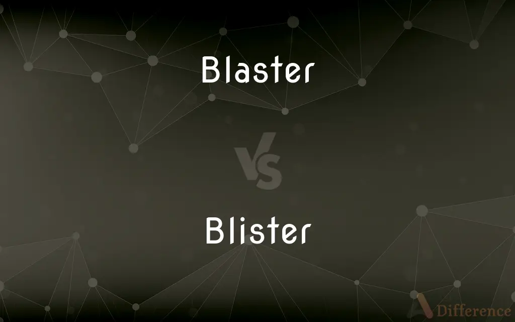 Blaster vs. Blister — What's the Difference?